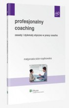 Profesjonalny coaching. Zasady i dylematy etyczne w pracy coacha
